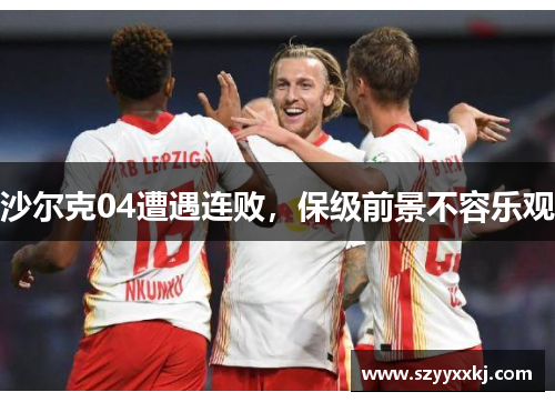 沙尔克04遭遇连败，保级前景不容乐观